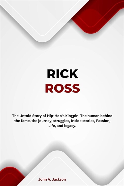 Rick Ross: The Untold Story of Hip-Hops Kingpin. The human behind the fame, the journey, struggles, Inside stories, Passion, Lif (Paperback)