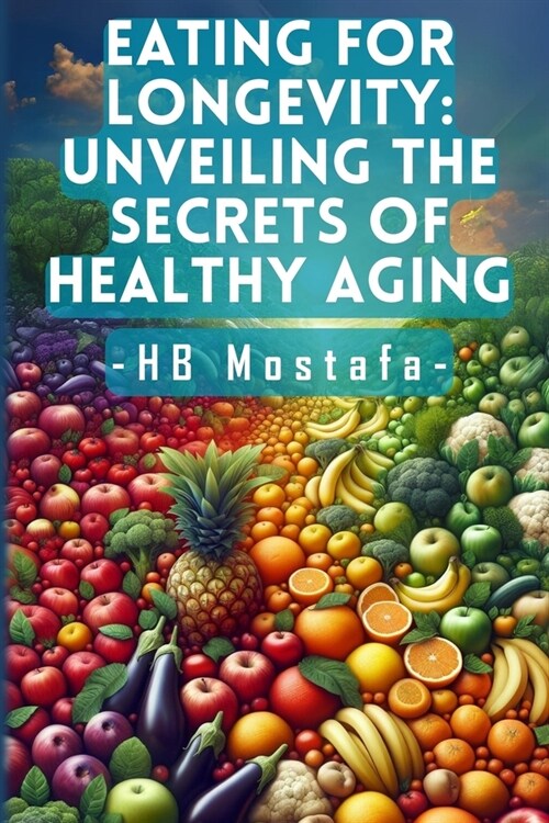 Eating for Longevity: Unveiling the Secrets of Healthy Aging: Mastering Longevity: Dive into Anti-Aging Foods, Habits, and Supplements for a (Paperback)