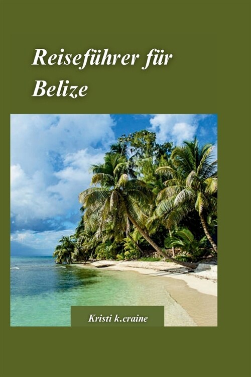 Belize Reisef?rer 2024: Das ultimative Handbuch zur Erkundung der besten Str?de, Dschungel und antiken Maya-Ruinen (Paperback)