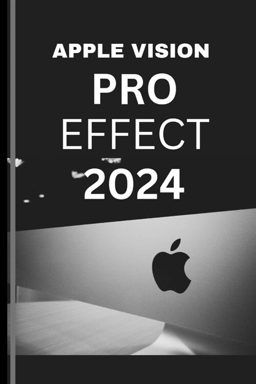 APPLE VISION PRO EFFECT 2024 (User Guide): The Essential user guide to living two lives and loving them both with the visionverse revolution and renai (Paperback)