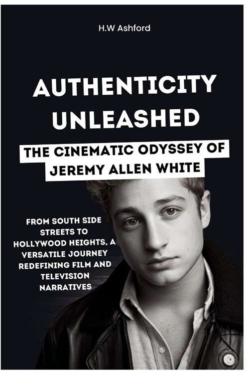Authenticity Unleashed: The Cinematic Odyssey of Jeremy Allen White: From South Side Streets to Hollywood Heights, a Versatile Journey Redefin (Paperback)
