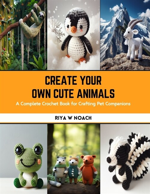 Create Your Own Cute Animals: A Complete Crochet Book for Crafting Pet Companions (Paperback)