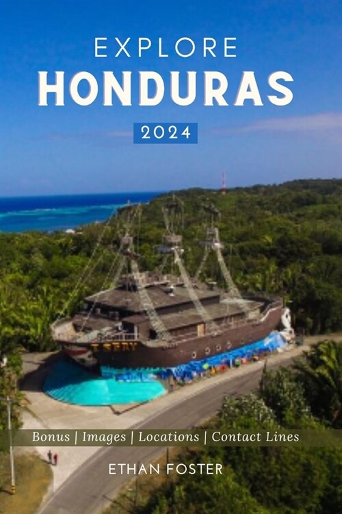 Explore Honduras 2024: Your Complete Pocket Guide to the Natural Beauty of Central America, Wildlife-Watching, Sights, Foods, Best Beaches, a (Paperback)