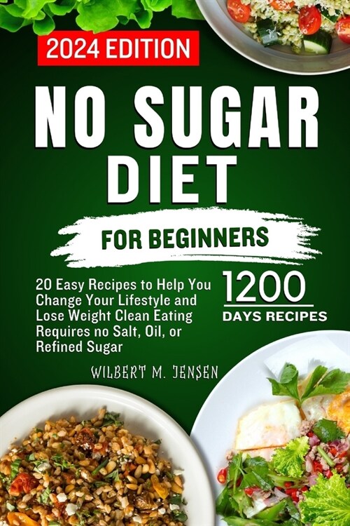 No Sugar Diet for Beginners: 20 Easy Recipes to Help You Change Your Lifestyle and Lose Weight Clean Eating requires no salt, oil, or refined sugar (Paperback)