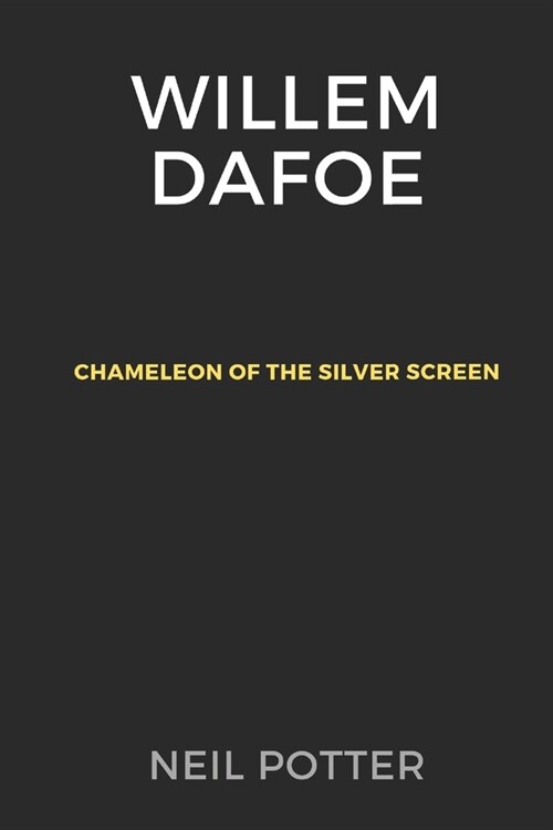 Willem Dafoe: Chameleon of the Silver Screen (Paperback)