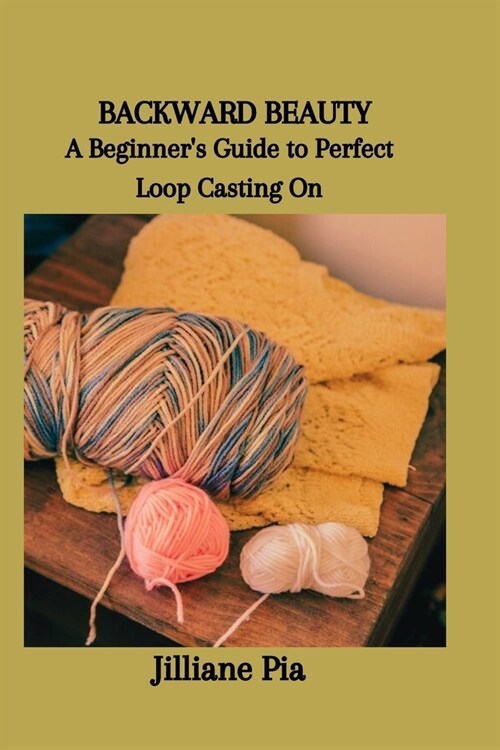 Backward Beauty: A Beginners Guide to Perfect Loop Casting On (Paperback)