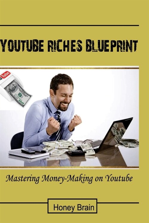 YouTube Riches Blueprint: Mastering money -Making on YouTube (Paperback)