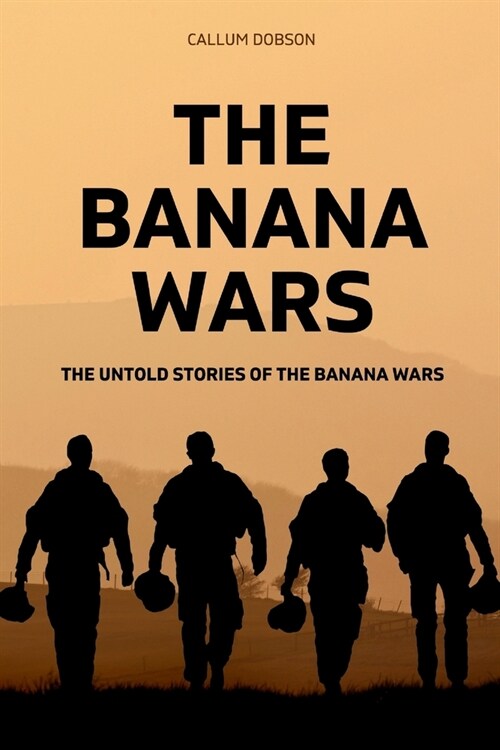 The Banana Wars: The Untold Stories of The Banana Wars (Paperback)