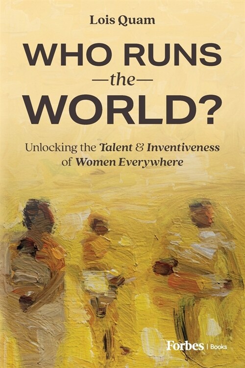 Who Runs the World?: Unlocking the Talent & Inventiveness of Women Everywhere (Paperback)