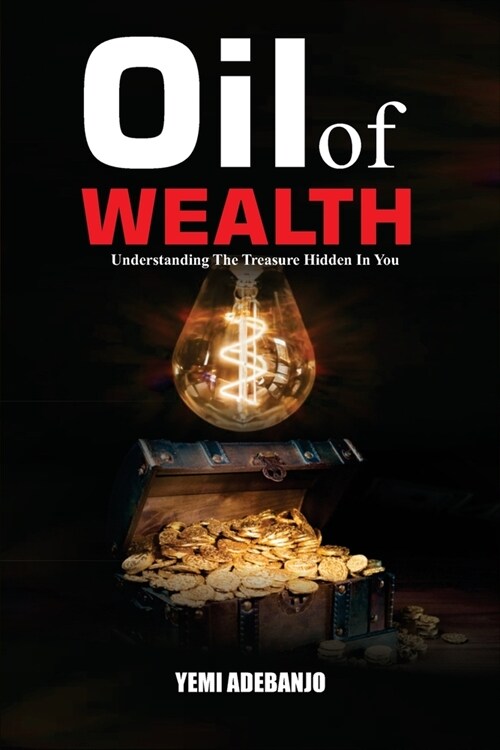 Oil of Wealth: Understanding the hidden treasure in you (Paperback)