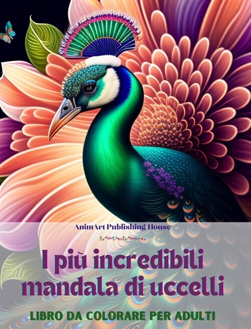 I pi?incredibili mandala di uccelli Libro da colorare per adulti Disegni antistress per incoraggiare la creativit? Una raccolta di immagini magiche (Hardcover)