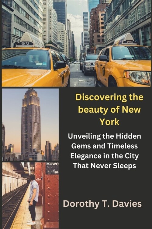 Discovering the beauty of New York: Unveiling the Hidden Gems and Timeless Elegance in the City That Never Sleeps (Paperback)