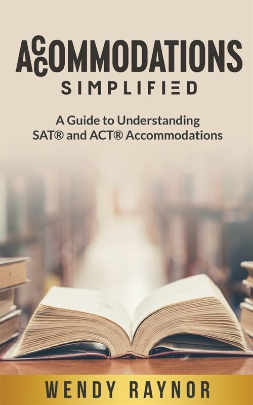 Accommodations Simplified: A Guide to Understanding SAT(R) and ACT(R) Accommodations (Paperback)