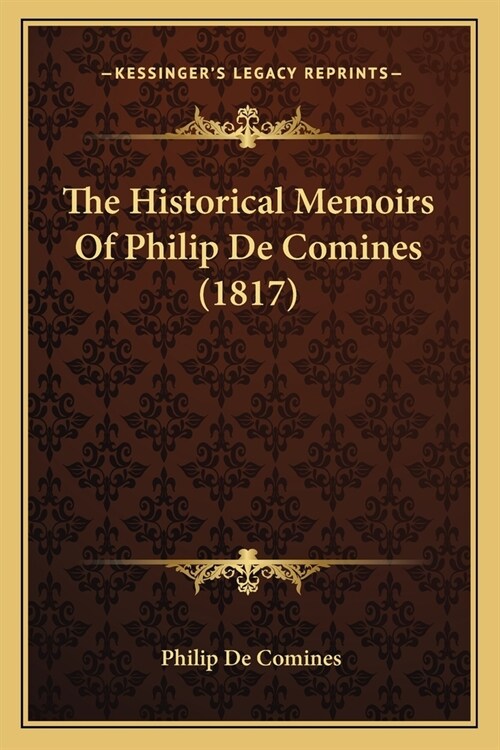 The Historical Memoirs Of Philip De Comines (1817) (Paperback)