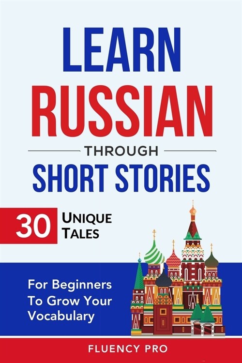 Learn Russian Through Short Stories: 30 Unique Tales For Beginners To Grow Your Vocabulary (Paperback)