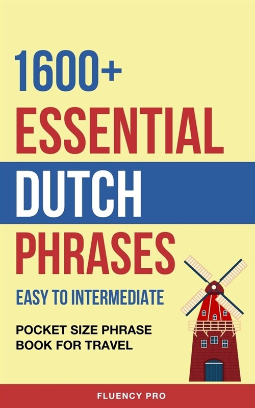 1600+ Essential Dutch Phrases: Easy to Intermediate - Pocket Size Phrase Book for Travel (Paperback)