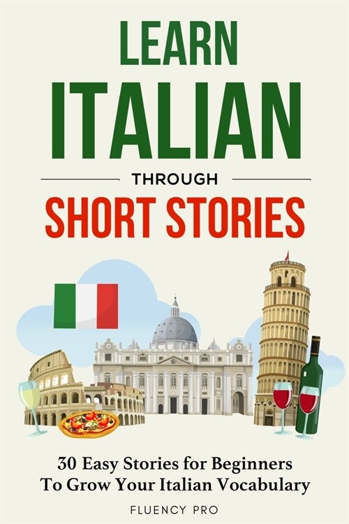 Learn Italian Through Short Stories: 30 Easy Stories for Beginners To Grow Your Italian Vocabulary (Paperback)