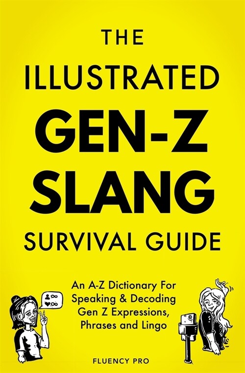 The Illustrated Gen-Z Survival Guide: An A-Z Dictionary For Speaking & Decoding Gen Z Expressions, Phrases and Lingo (Paperback)