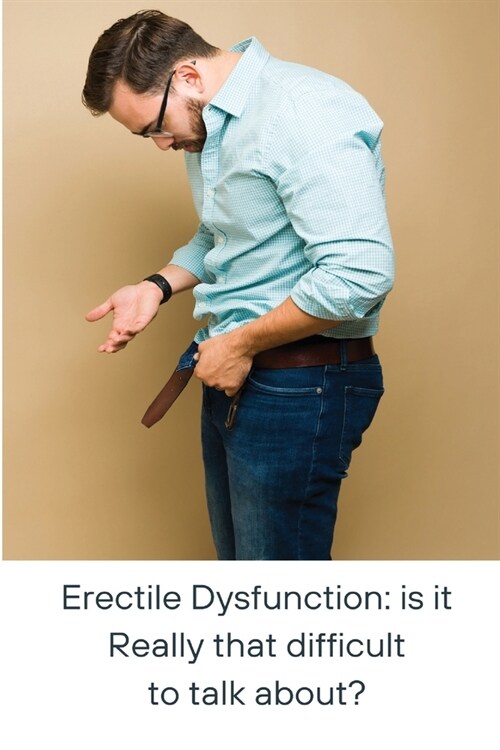 Erectile Dysfunction: is it Really that difficult to talk about?: is it ����eally that difficult to talk about? (Paperback)