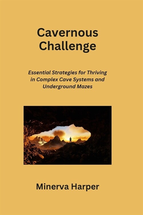 Cavernous Challenge: Essential Strategies for Thriving in Complex Cave Systems and Underground Mazes (Paperback)
