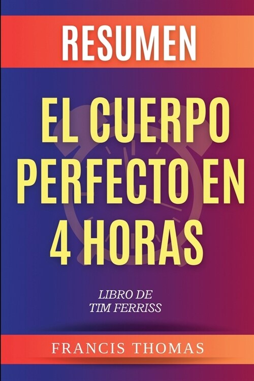 Resumen de El Cuerpo Perfecto En 4 Horas Libro de Tim Ferriss (Paperback)