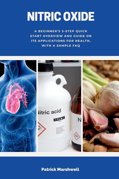 Nitric Oxide: A Beginners 3-Step Quick Start Overview and Guide on its Applications for Health, With a Sample FAQ (Paperback)