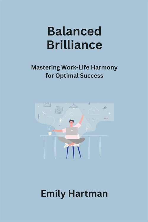 Balanced Brilliance: Mastering Work-Life Harmony for Optimal Success (Paperback)