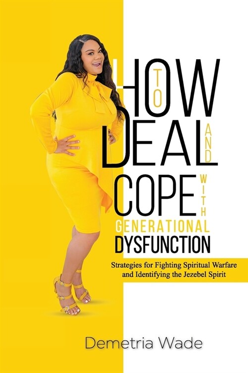 How to Deal and Cope with Generational Dysfunction: Strategies for Fighting Spiritual Warfare and Identifying the Jezebel Spirit (Paperback)