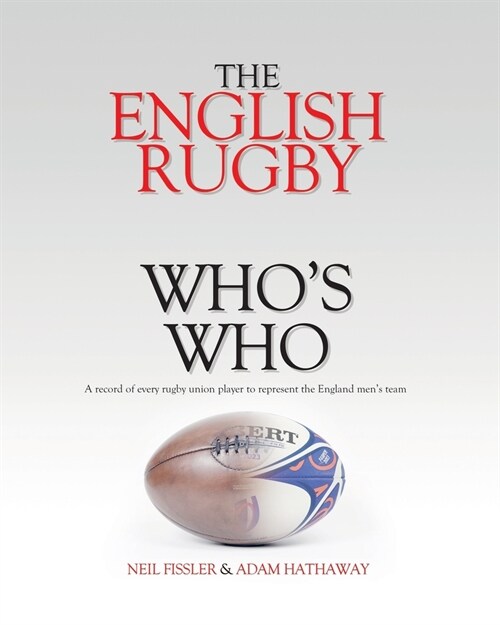 The English Rugby Whos Who: A record of every rugby union player to represent the England mens team (Paperback)