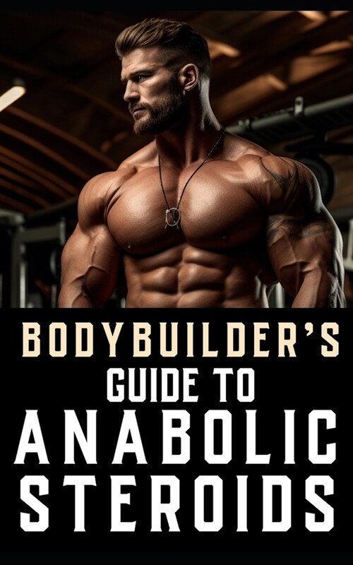 Bodybuilders Guide to Anabolic Steroids: TRT Cycles, PCT Guide, Types of Steroids, and Hormone Recovery tips. (Paperback)
