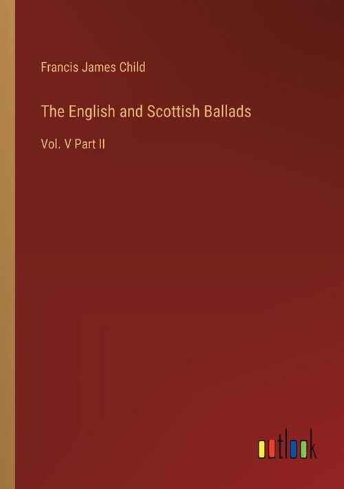 The English and Scottish Ballads: Vol. V Part II (Paperback)