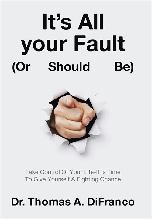 Its All your Fault (Or Should Be): Take Control Of Your Life-It Is Time To Give Yourself A Fighting Chance (Hardcover)