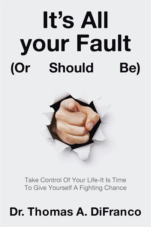 Its All your Fault (Or Should Be): Take Control Of Your Life-It Is Time To Give Yourself A Fighting Chance (Paperback)