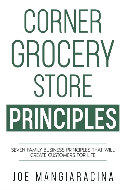 Corner Grocery Store Principles: Seven Family Business Principles That Will Create Customers For Life (Paperback)