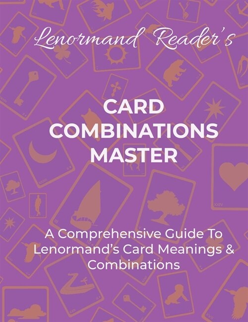 Card Combinations Master: A Comprehensive Guide For Mastering Lenormands Cards & Combinations (Paperback)