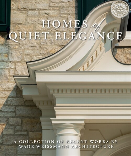 Homes of Quiet Elegance: A Collection of Recent Works by Wade Weissmann Architecture (Hardcover)