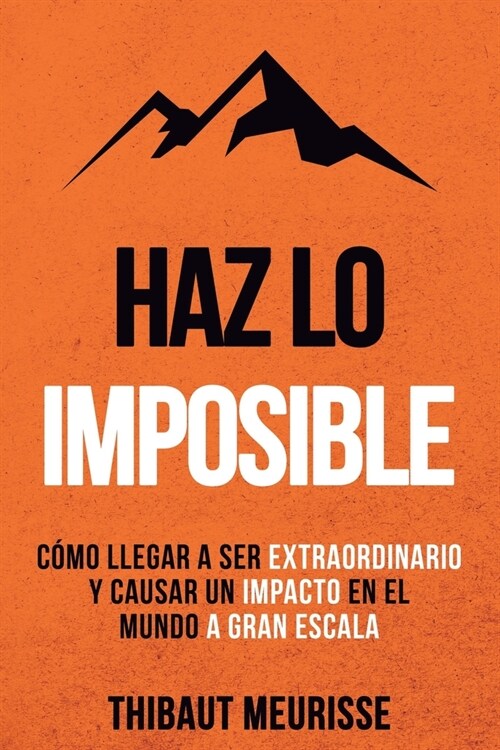 Haz Lo Imposible: C?o llegar a ser extraordinario y causar un impacto en el mundo a gran escala (Paperback)