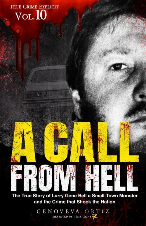 A Call from Hell: The True Story of Larry Gene Bell a Small-Town Monster and the Crime that Shook the Nation (Paperback)