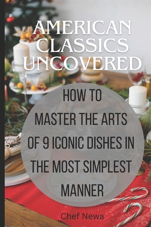 American classics uncovered: Mastering the arts of 9 iconic dishes in the most simplest manner (Paperback)