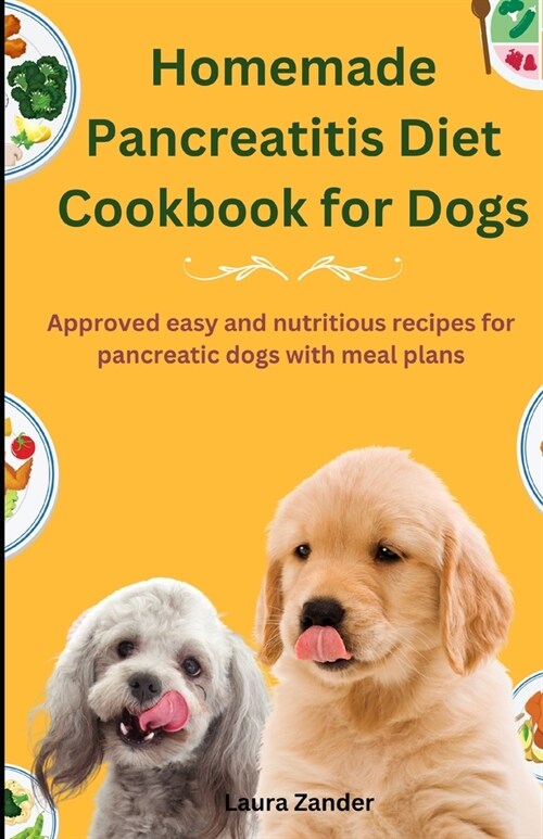 Homemade Pancreatitis Diet Cookbook for Dogs: Approved Easy and Nutritious Recipes for Pancreatic Dogs with Meal Plan (Paperback)