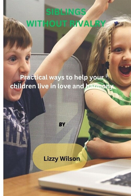Siblings Without Rivalry: Practical ways to help your children live in love and harmony (Paperback)