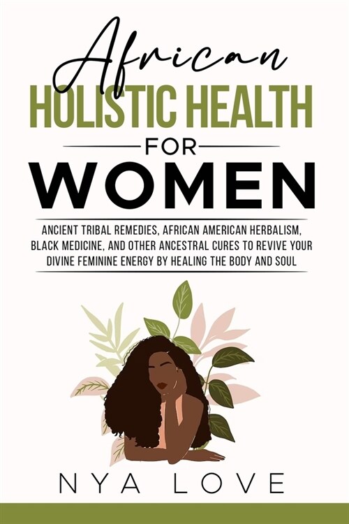 African Holistic Health for Women: Ancient Tribal Remedies, African American Herbalism, Black Medicine and Other Ancestral Cures to Revive your Divine (Paperback)