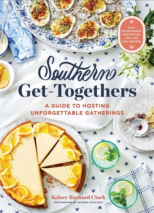 Southern Get-Togethers: A Guide to Hosting Unforgettable Gatherings--Plus Entertaining Inspiration, Tips, and 100+ Recipes (Hardcover)