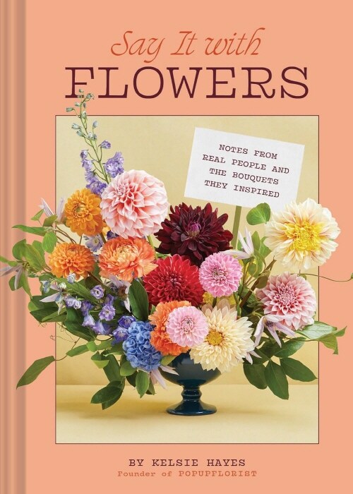 Say It with Flowers: Notes from Real People and the Bouquets They Inspired (Hardcover)