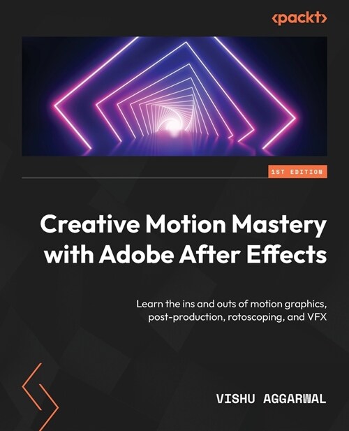 Creative Motion Mastery with Adobe After Effects: Learn the ins and outs of motion graphics, post-production, rotoscoping, and VFX (Paperback)