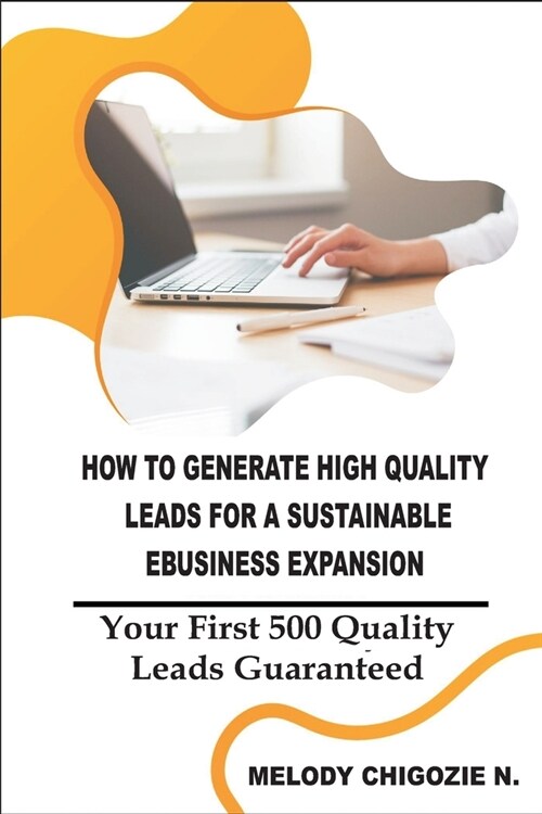 How to Generate High Quality Leads for a Sustainable Business Expansion: Your First 500 Quality Leads Guaranteed (Paperback)