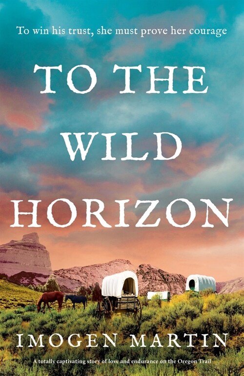 To the Wild Horizon: A totally captivating story of love and endurance on the Oregon Trail (Paperback)