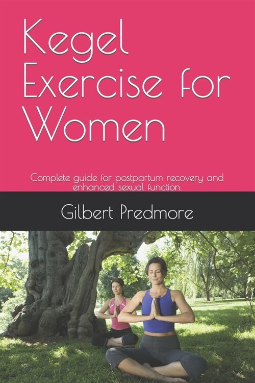 Kegel Exercise for Women: Complete guide for postpartum recovery and enhanced sexual function. (Paperback)