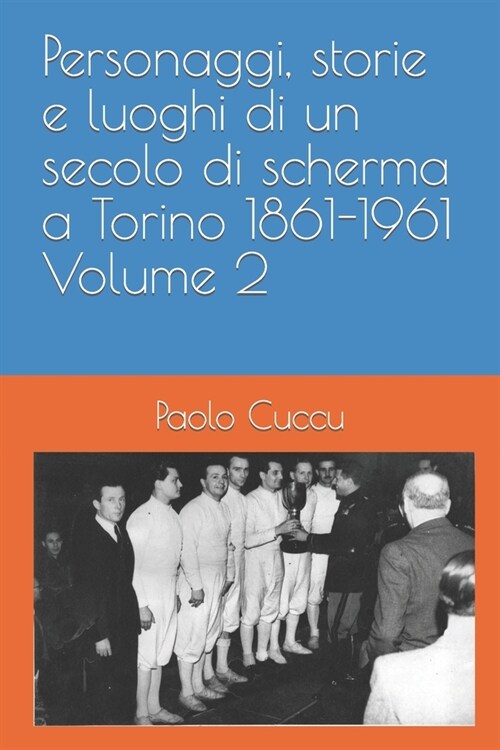 Personaggi, storie e luoghi di un secolo di scherma a Torino 1861-1961 Volume 2 (Paperback)