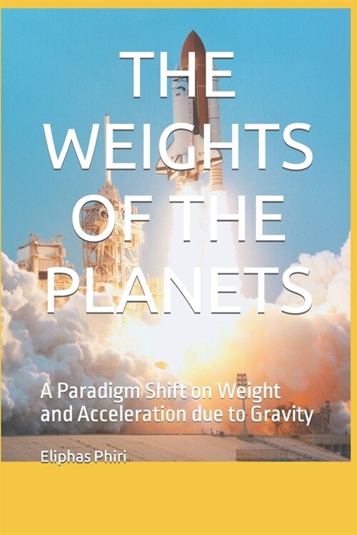 The Weights of the Planets: A Paradigm Shift on Weight and Acceleration due to Gravity (Paperback)